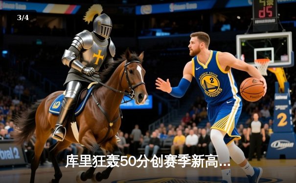 库里狂轰50分创赛季新高，勇士加时险胜掘金夺西部头名 - 3