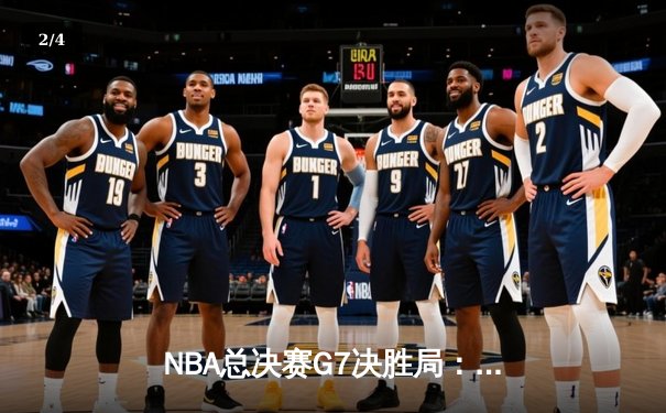 NBA总决赛G7决胜局：掘金加时险胜热火，约基奇40+大三双创历史 - 2