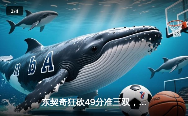 东契奇狂砍49分准三双，独行侠加时险胜篮网，欧文伤退引担忧 - 2