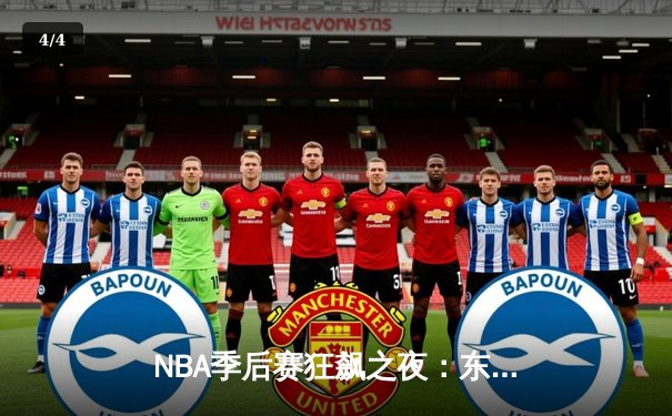 NBA季后赛狂飙之夜：东契奇三双创纪录，独行侠加时险胜雷霆晋级西决 - 4