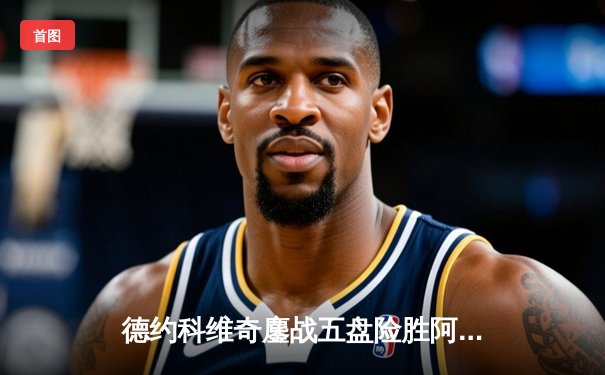 德约科维奇鏖战五盘险胜阿尔卡拉斯 第37次挺进大满贯决赛创历史