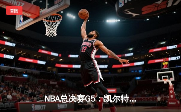 NBA总决赛G5：凯尔特人逆转勇士夺冠，塔图姆荣膺FMVP