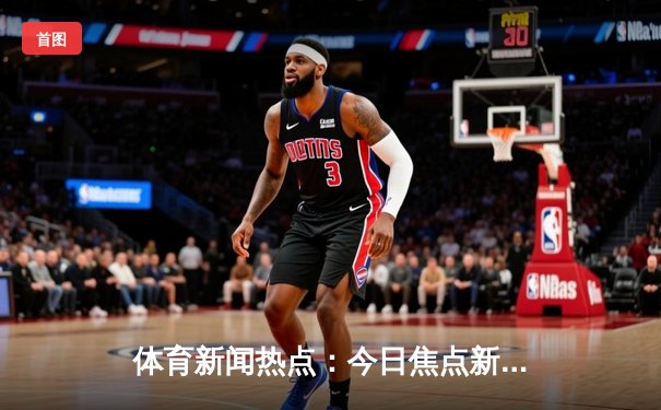 体育新闻热点：今日焦点新闻